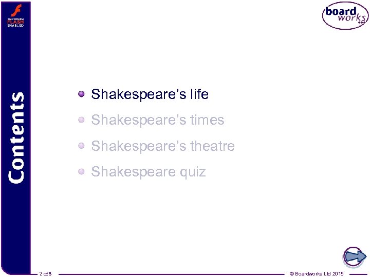 Contents Shakespeare’s life Shakespeare’s times Shakespeare’s theatre Shakespeare quiz 2 of 8 © Boardworks