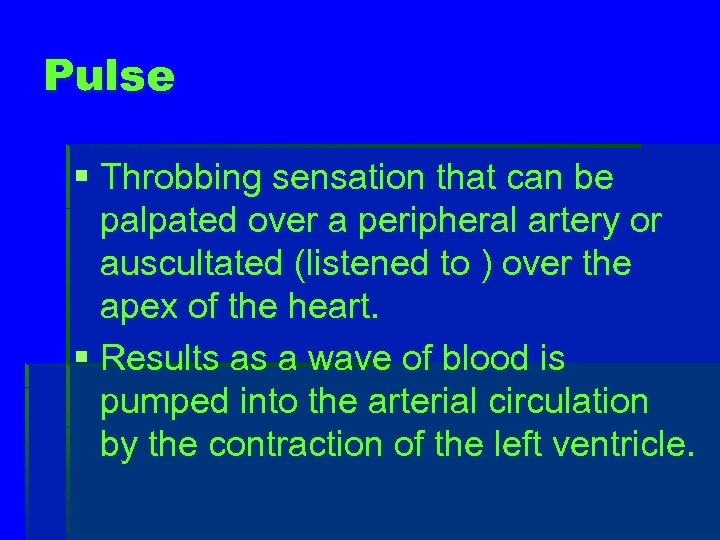 Pulse § Throbbing sensation that can be palpated over a peripheral artery or auscultated