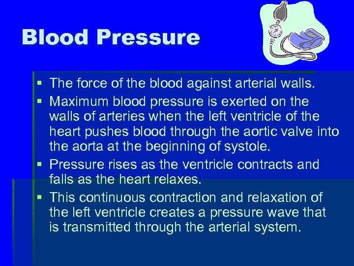 Blood Pressure § The force of the blood against arterial walls. § Maximum blood