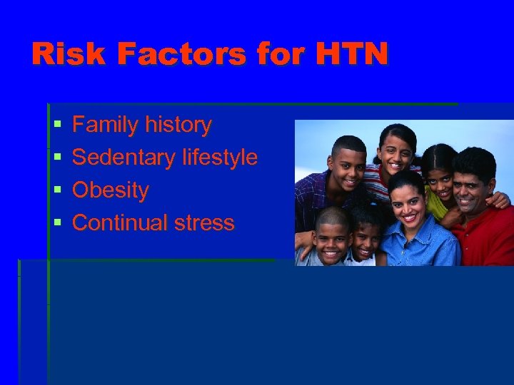 Risk Factors for HTN § § Family history Sedentary lifestyle Obesity Continual stress 