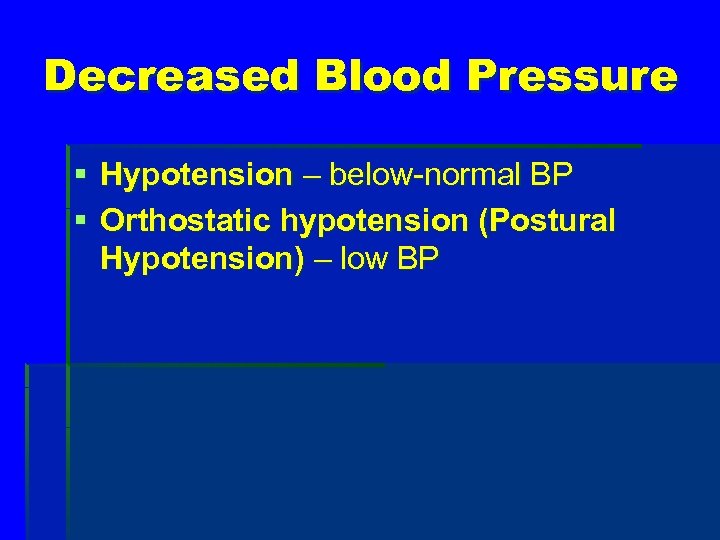 Decreased Blood Pressure § Hypotension – below-normal BP § Orthostatic hypotension (Postural Hypotension) –