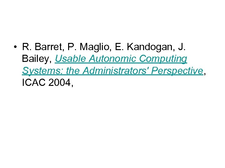  • R. Barret, P. Maglio, E. Kandogan, J. Bailey, Usable Autonomic Computing Systems: