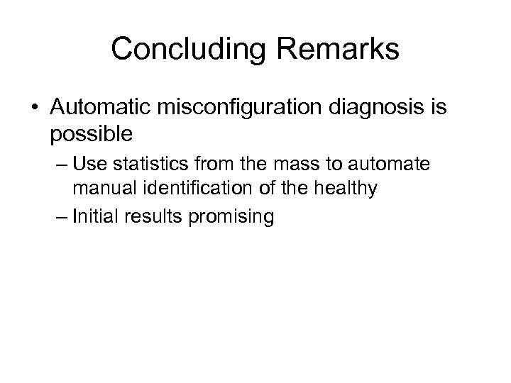 Concluding Remarks • Automatic misconfiguration diagnosis is possible – Use statistics from the mass