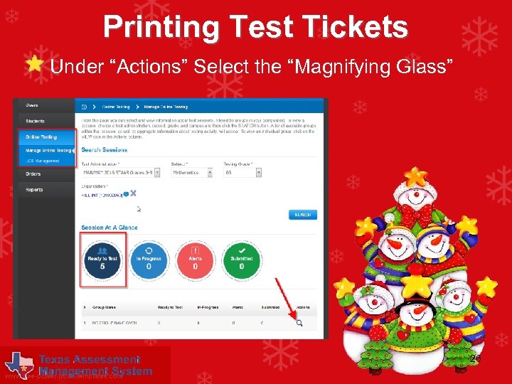 Printing Test Tickets • Under “Actions” Select the “Magnifying Glass” 26 