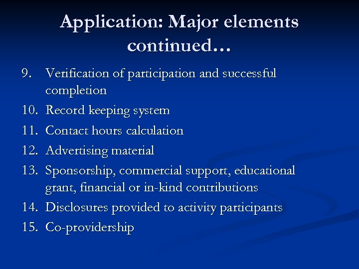 Application: Major elements continued… 9. Verification of participation and successful completion 10. Record keeping