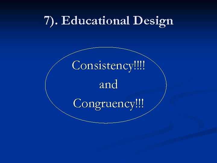 7). Educational Design Consistency!!!! and Congruency!!! 