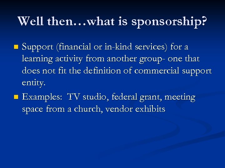Well then…what is sponsorship? Support (financial or in-kind services) for a learning activity from