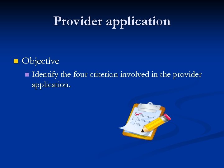 Provider application n Objective n Identify the four criterion involved in the provider application.