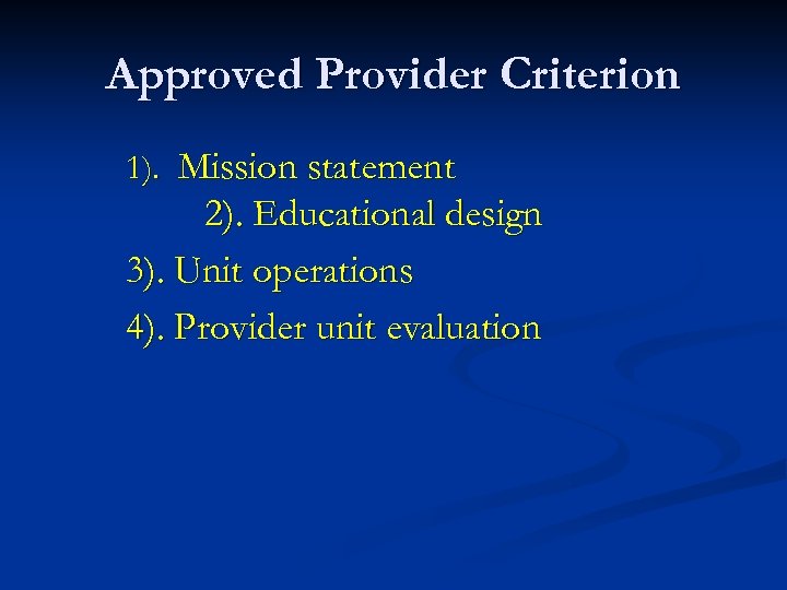 Approved Provider Criterion 1). Mission statement 2). Educational design 3). Unit operations 4). Provider