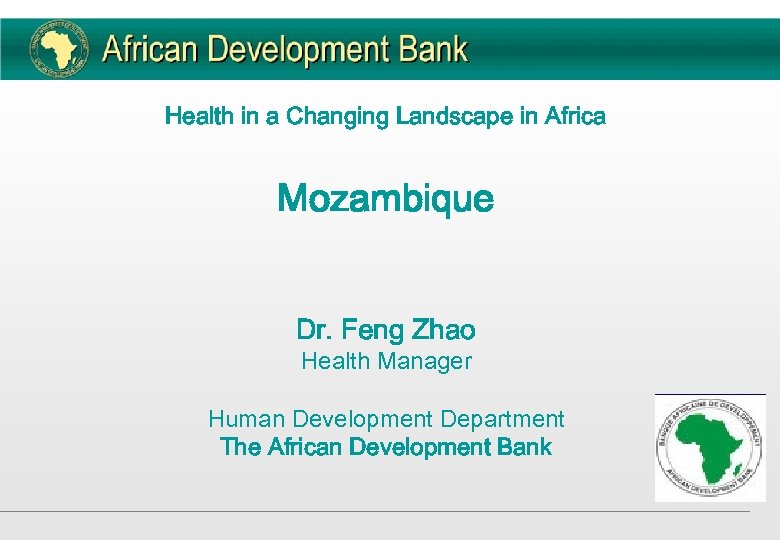 Health in a Changing Landscape in Africa Mozambique Dr. Feng Zhao Health Manager Human