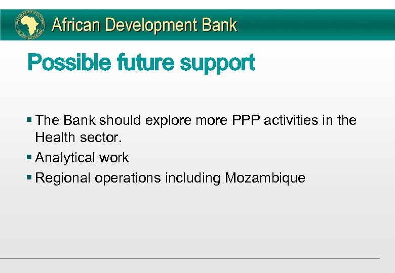 Possible future support § The Bank should explore more PPP activities in the Health