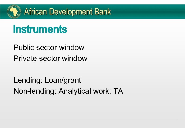 Instruments Public sector window Private sector window Lending: Loan/grant Non-lending: Analytical work; TA 