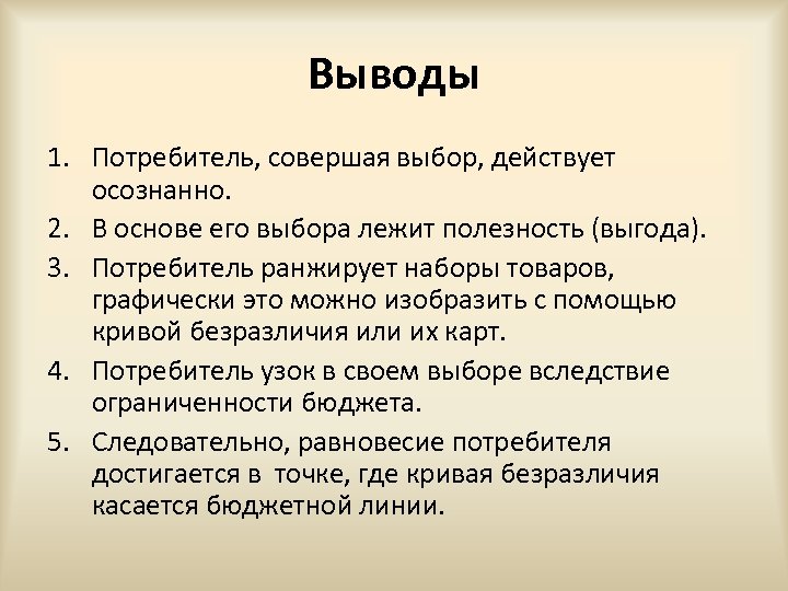 Выводы 1. Потребитель, совершая выбор, действует осознанно. 2. В основе его выбора лежит полезность
