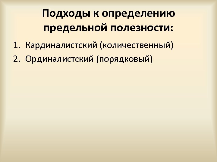 Подходы к определению предельной полезности: 1. Кардиналистский (количественный) 2. Ординалистский (порядковый) 