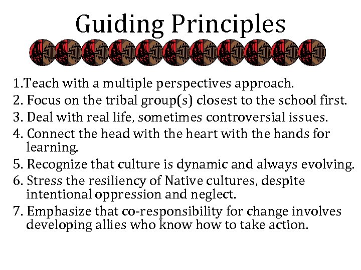 Guiding Principles 1. Teach with a multiple perspectives approach. 2. Focus on the tribal