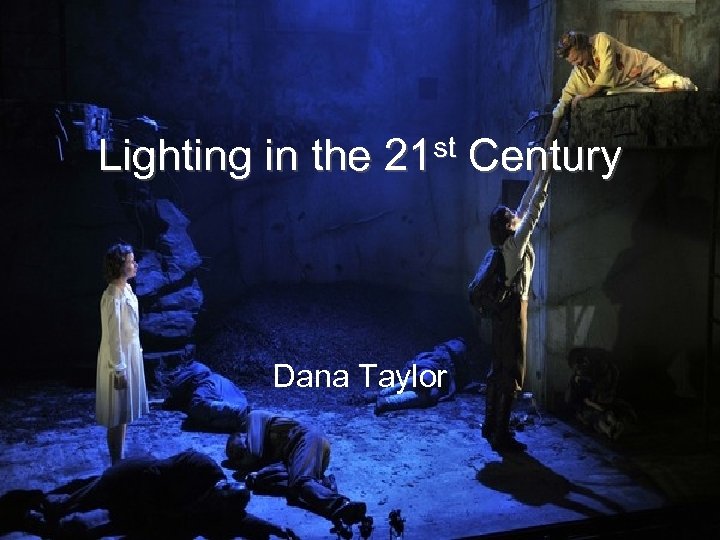 Lighting in the 21 st Century Dana Taylor 