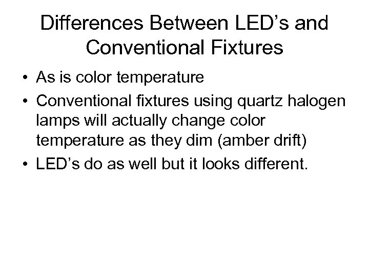 Differences Between LED’s and Conventional Fixtures • As is color temperature • Conventional fixtures