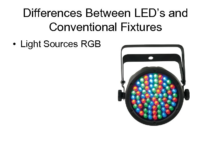 Differences Between LED’s and Conventional Fixtures • Light Sources RGB 