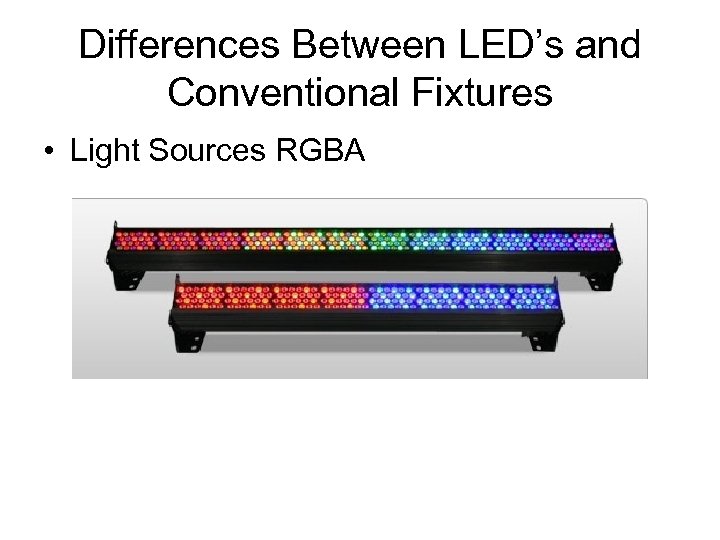 Differences Between LED’s and Conventional Fixtures • Light Sources RGBA 