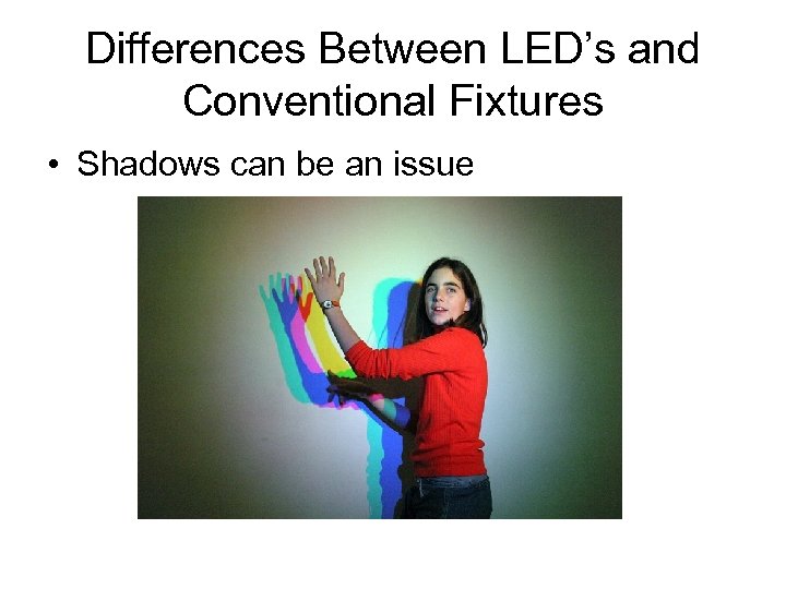 Differences Between LED’s and Conventional Fixtures • Shadows can be an issue 