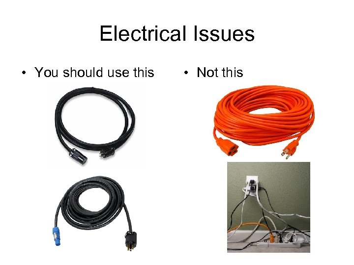 Electrical Issues • You should use this • Not this 