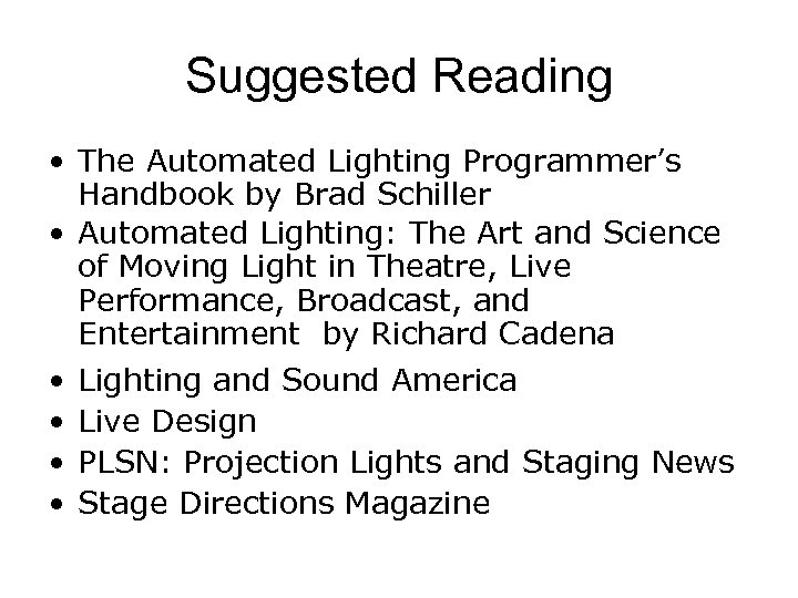 Suggested Reading • The Automated Lighting Programmer’s Handbook by Brad Schiller • Automated Lighting: