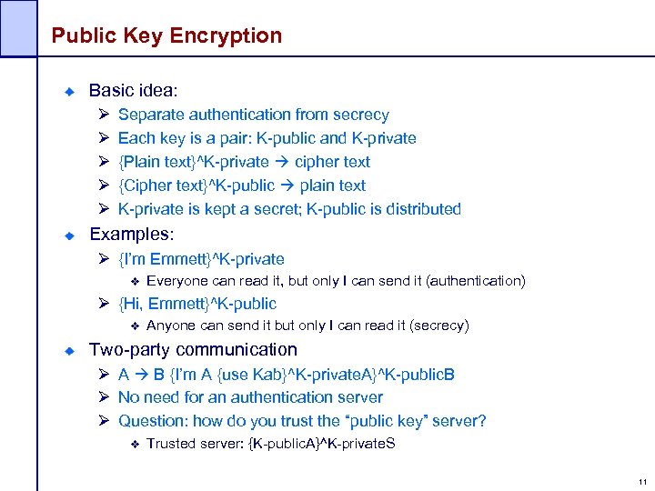 Public Key Encryption Basic idea: Ø Ø Ø Separate authentication from secrecy Each key