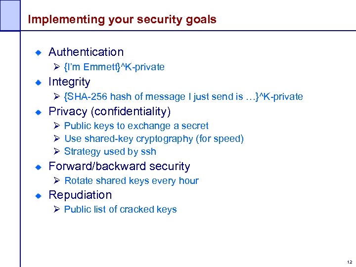 Implementing your security goals Authentication Ø {I’m Emmett}^K-private Integrity Ø {SHA-256 hash of message