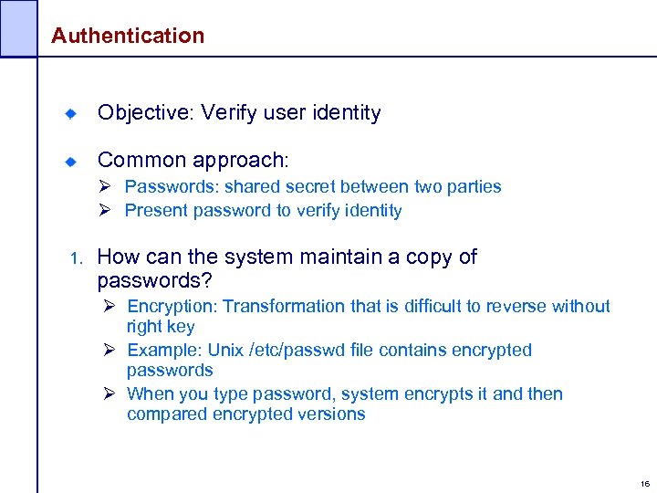 Authentication Objective: Verify user identity Common approach: Ø Passwords: shared secret between two parties