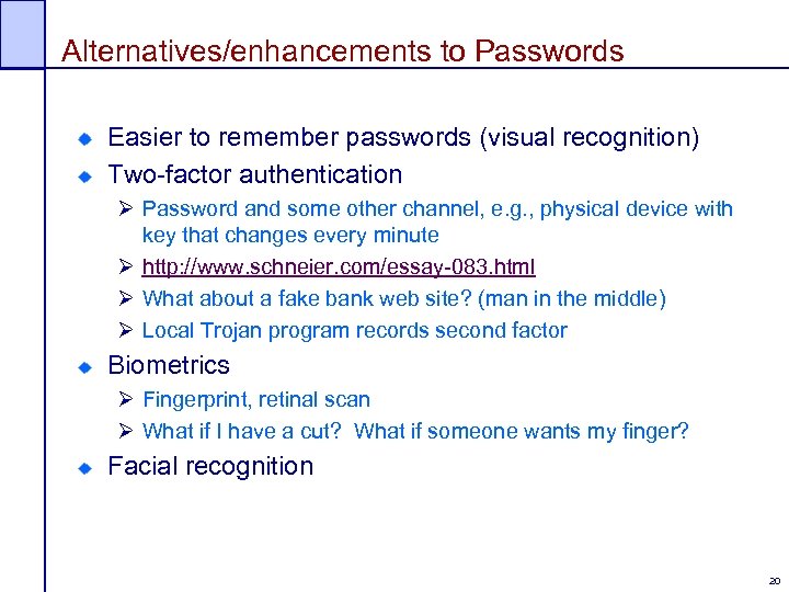 Alternatives/enhancements to Passwords Easier to remember passwords (visual recognition) Two-factor authentication Ø Password and