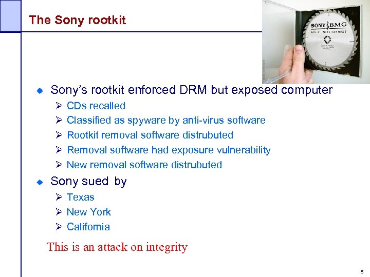The Sony rootkit Sony’s rootkit enforced DRM but exposed computer Ø Ø Ø CDs
