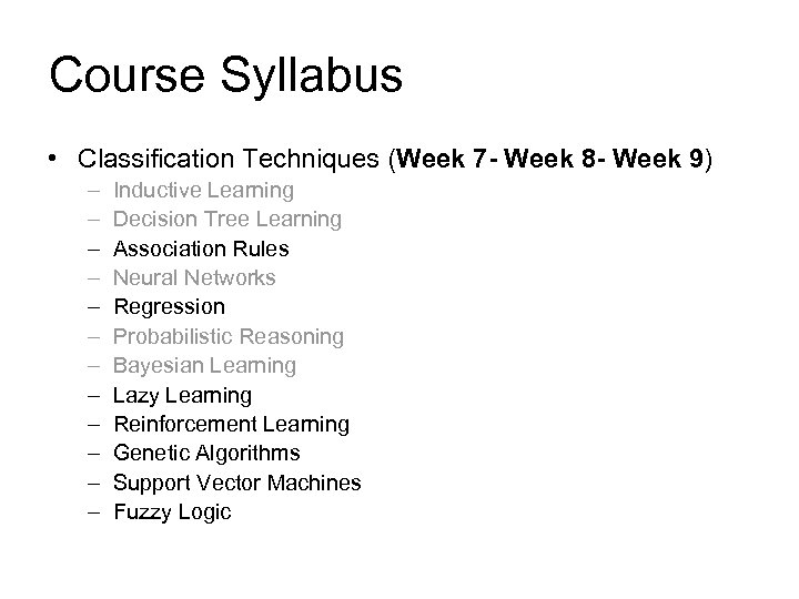 Course Syllabus • Classification Techniques (Week 7 - Week 8 - Week 9) –