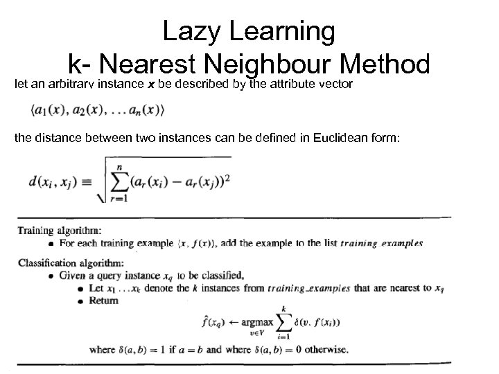 Lazy Learning k- Nearest Neighbour Method let an arbitrary instance x be described by