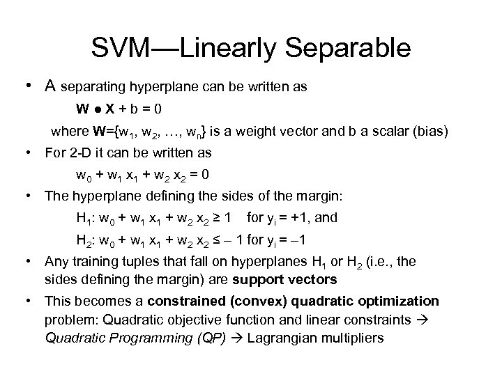 SVM—Linearly Separable • A separating hyperplane can be written as W●X+b=0 where W={w 1,