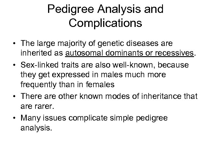 Pedigree Analysis and Complications • The large majority of genetic diseases are inherited as