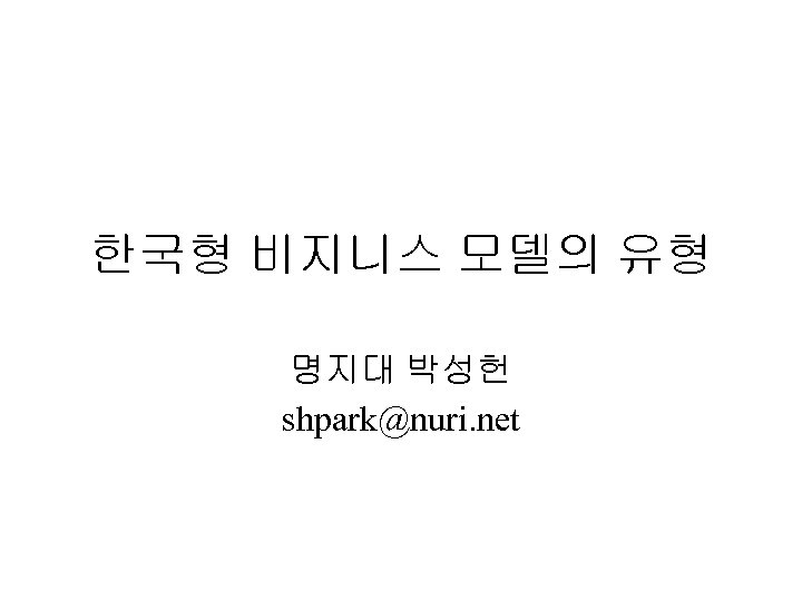 한국형 비지니스 모델의 유형 명지대 박성헌 shpark@nuri. net 