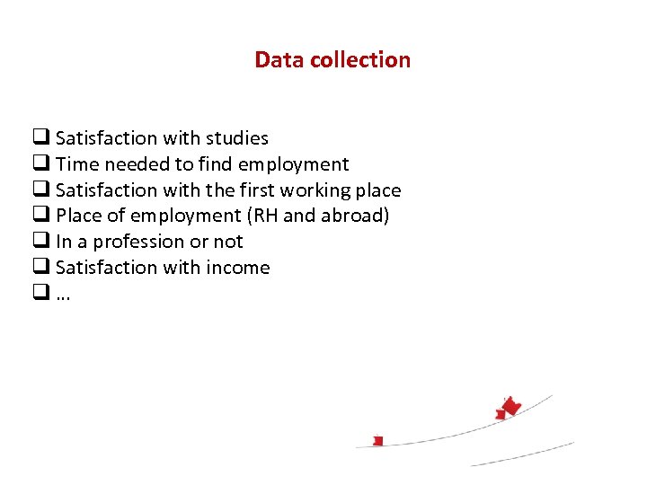 Data collection q Satisfaction with studies q Time needed to find employment q Satisfaction