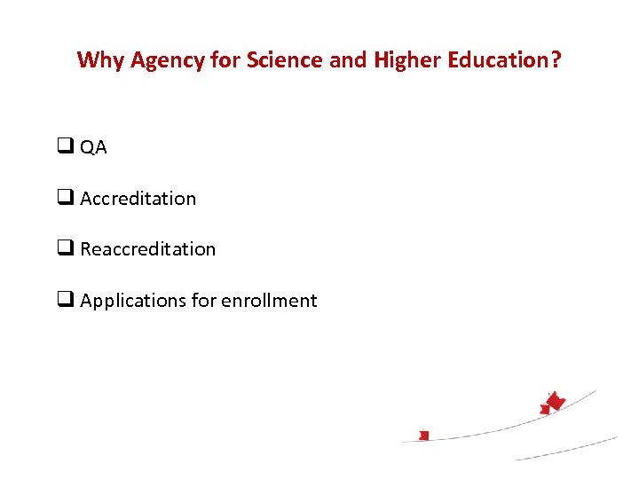 Why Agency for Science and Higher Education? q QA q Accreditation q Reaccreditation q
