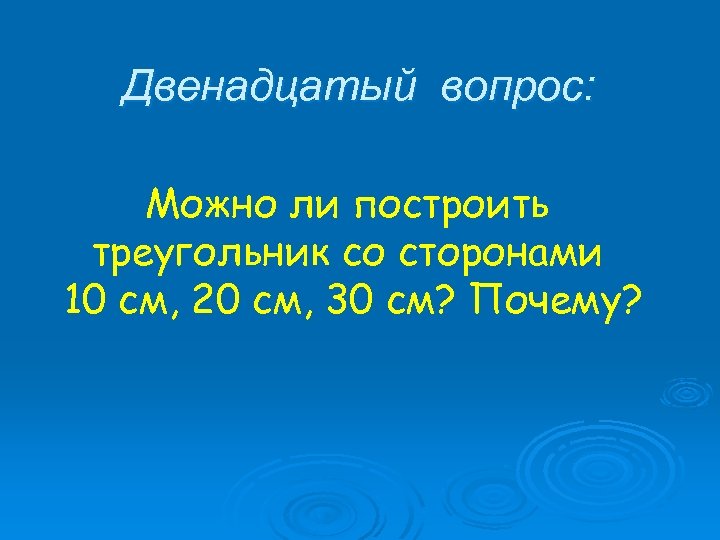 Двенадцатый вопрос: Можно ли построить треугольник со сторонами 10 см, 20 см, 30 см?