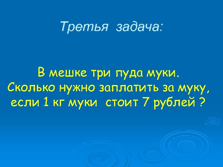 Третья задача: В мешке три пуда муки. Сколько нужно заплатить за муку, если 1