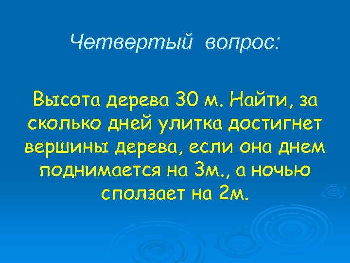 Четвертый вопрос: Высота дерева 30 м. Найти, за сколько дней улитка достигнет вершины дерева,