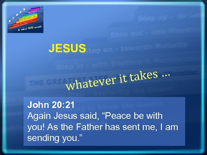 JESUS takes … ver it whate John 20: 21 Again Jesus said, “Peace be