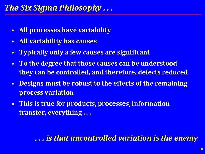 The Six Sigma Philosophy. . . • All processes have variability • All variability