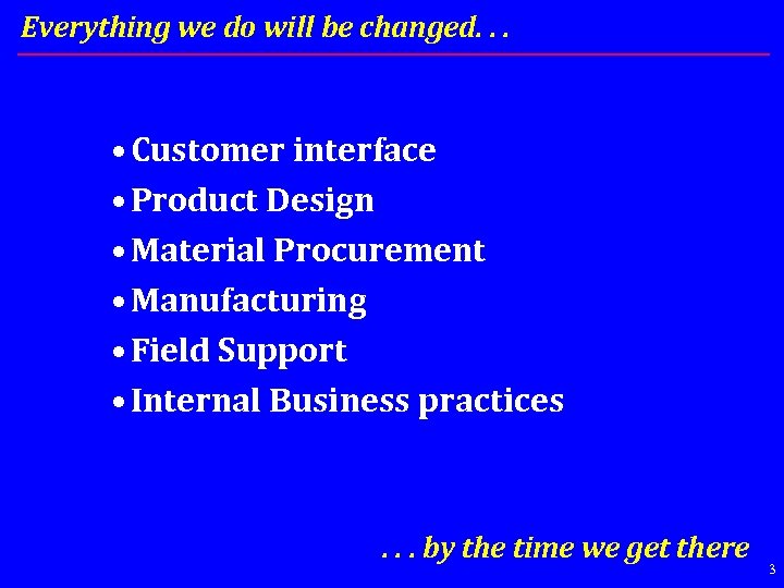 Everything we do will be changed. . . • Customer interface • Product Design