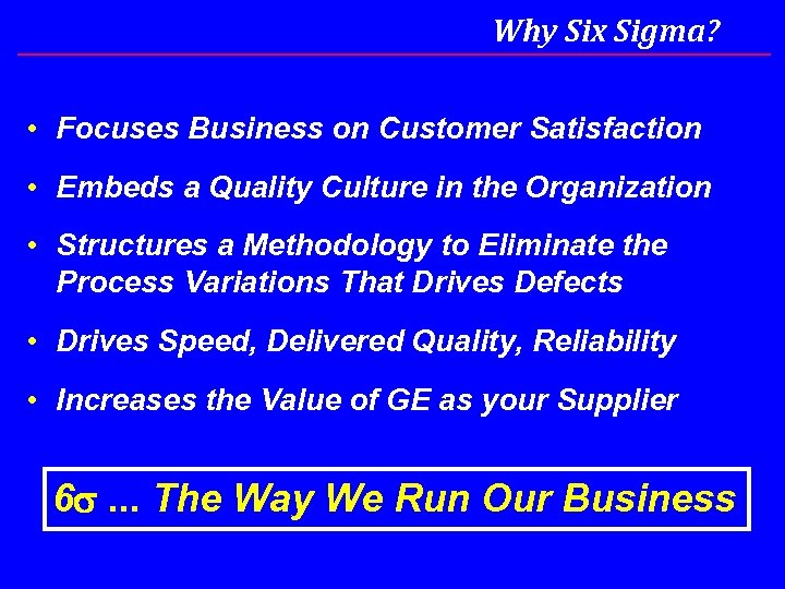 Why Six Sigma? • Focuses Business on Customer Satisfaction • Embeds a Quality Culture