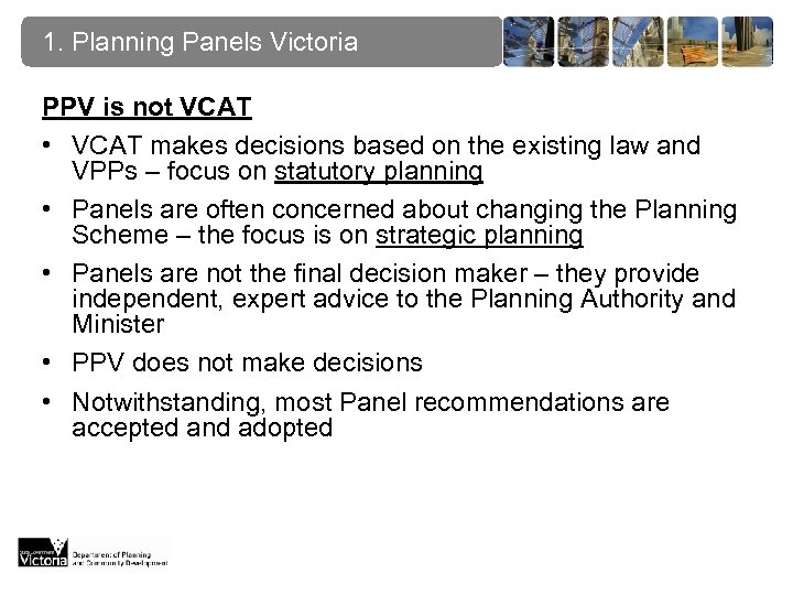 1. Planning Panels Victoria PPV is not VCAT • VCAT makes decisions based on