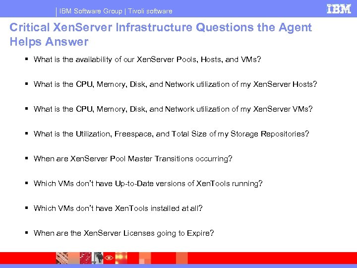 IBM Software Group | Tivoli software Critical Xen. Server Infrastructure Questions the Agent Helps