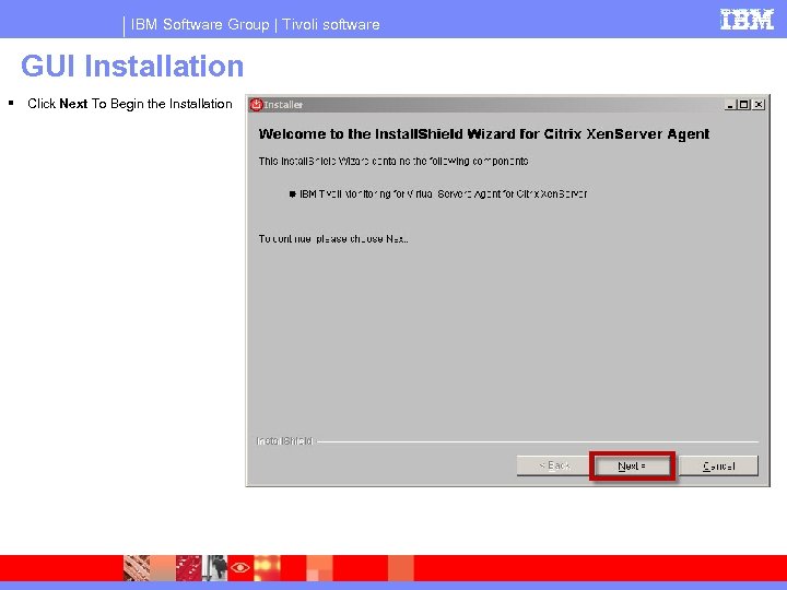 IBM Software Group | Tivoli software GUI Installation Click Next To Begin the Installation