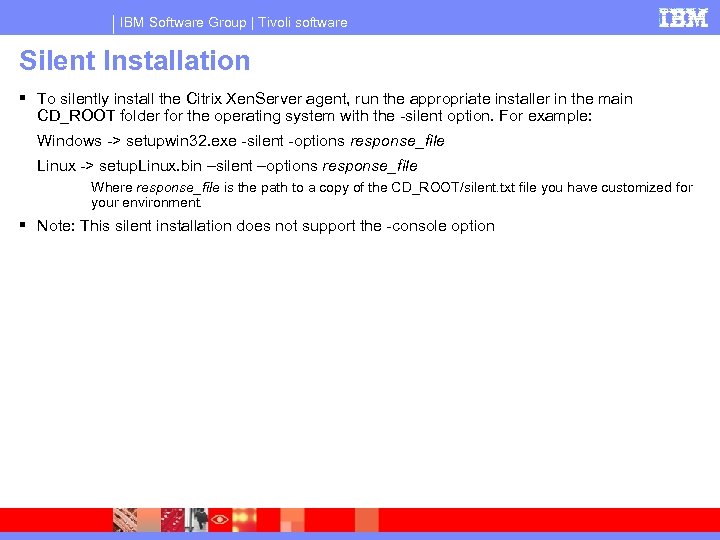 IBM Software Group | Tivoli software Silent Installation To silently install the Citrix Xen.