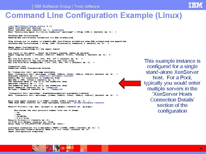 IBM Software Group | Tivoli software Command Line Configuration Example (Linux) /opt/IBM/ITM/bin/ itmcmd config